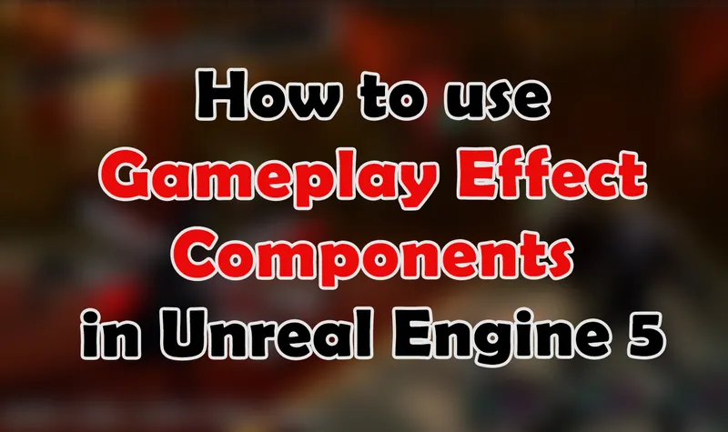 Gameplay Effect Components in UE5: Setup, Duration, and Stacking Explained